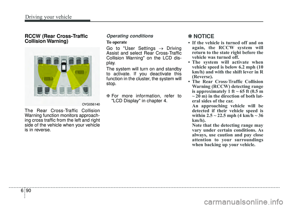 KIA OPTIMA PHEV 2019 Owners Manual Driving your vehicle
90
6
RCCW (Rear Cross-Traffic
Collision Warning)
The Rear Cross-Traffic Collision
Warning function monitors approach-
ing cross traffic from the left and right
side of the vehicle KIA OPTIMA PHEV 2019 Owners Manual Driving your vehicle
90
6
RCCW (Rear Cross-Traffic
Collision Warning)
The Rear Cross-Traffic Collision
Warning function monitors approach-
ing cross traffic from the left and right
side of the vehicle