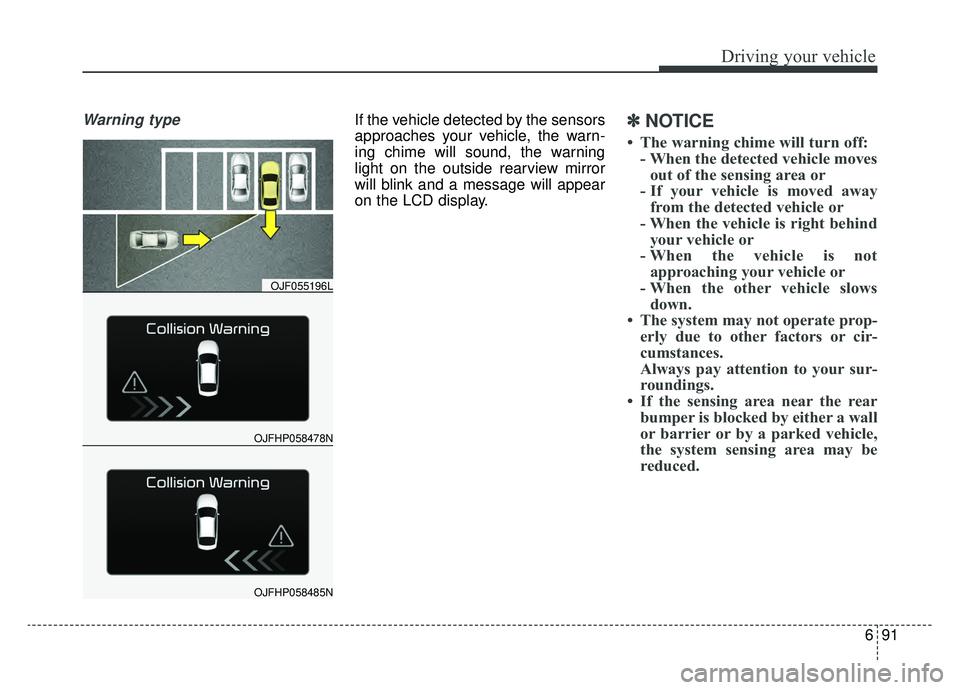 KIA OPTIMA PHEV 2019 Owners Guide 691
Driving your vehicle
Warning typeIf the vehicle detected by the sensors
approaches your vehicle, the warn-
ing chime will sound, the warning
light on the outside rearview mirror
will blink and a m KIA OPTIMA PHEV 2019 Owners Guide 691
Driving your vehicle
Warning typeIf the vehicle detected by the sensors
approaches your vehicle, the warn-
ing chime will sound, the warning
light on the outside rearview mirror
will blink and a m