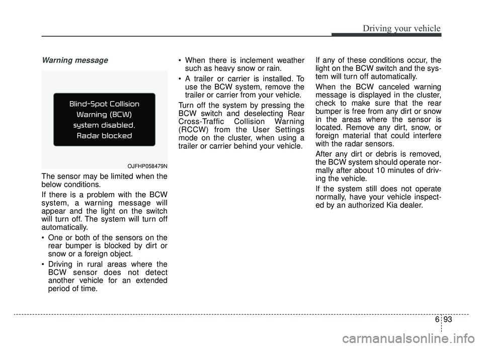 KIA OPTIMA PHEV 2019 Owners Guide 693
Driving your vehicle
Warning message
The sensor may be limited when the
below conditions.
If there is a problem with the BCW
system, a warning message will
appear and the light on the switch
will KIA OPTIMA PHEV 2019 Owners Guide 693
Driving your vehicle
Warning message
The sensor may be limited when the
below conditions.
If there is a problem with the BCW
system, a warning message will
appear and the light on the switch
will