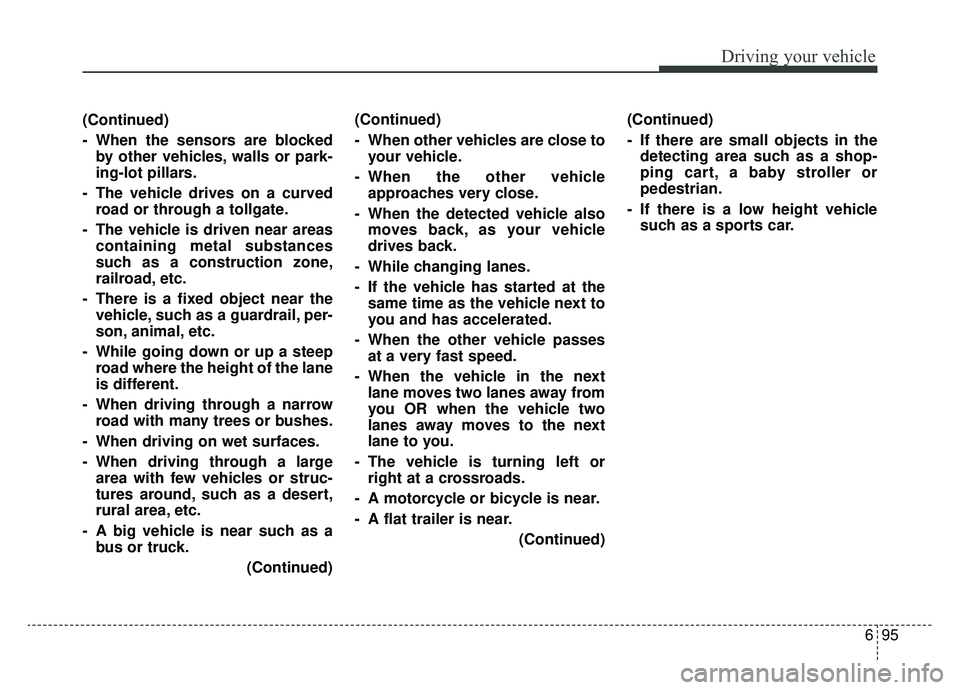 KIA OPTIMA PHEV 2019 Owners Guide 695
Driving your vehicle
(Continued)
- When the sensors are blockedby other vehicles, walls or park-
ing-lot pillars.
- The vehicle drives on a curved road or through a tollgate.
- The vehicle is driv KIA OPTIMA PHEV 2019 Owners Guide 695
Driving your vehicle
(Continued)
- When the sensors are blockedby other vehicles, walls or park-
ing-lot pillars.
- The vehicle drives on a curved road or through a tollgate.
- The vehicle is driv