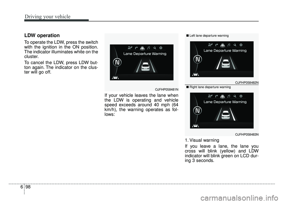 KIA OPTIMA PHEV 2019 Owners Manual Driving your vehicle
98
6
LDW operation
To operate the LDW, press the switch
with the ignition in the ON position.
The indicator illuminates white on the
cluster.
To cancel the LDW, press LDW but-
ton KIA OPTIMA PHEV 2019 Owners Manual Driving your vehicle
98
6
LDW operation
To operate the LDW, press the switch
with the ignition in the ON position.
The indicator illuminates white on the
cluster.
To cancel the LDW, press LDW but-
ton