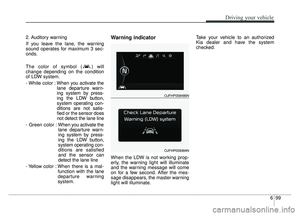 KIA OPTIMA PHEV 2019 Service Manual 699
Driving your vehicle
2. Auditory warning
If you leave the lane, the warning
sound operates for maximum 3 sec-
onds.
The color of symbol ( ) will
change depending on the condition
of LDW system.
- KIA OPTIMA PHEV 2019 Service Manual 699
Driving your vehicle
2. Auditory warning
If you leave the lane, the warning
sound operates for maximum 3 sec-
onds.
The color of symbol ( ) will
change depending on the condition
of LDW system.
-