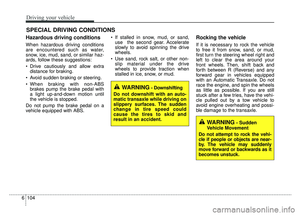 KIA OPTIMA PHEV 2019 Owners Manual Driving your vehicle
104
6
Hazardous driving conditions
When hazardous driving conditions
are encountered such as water,
snow, ice, mud, sand, or similar haz-
ards, follow these suggestions:
Drive KIA OPTIMA PHEV 2019 Owners Manual Driving your vehicle
104
6
Hazardous driving conditions
When hazardous driving conditions
are encountered such as water,
snow, ice, mud, sand, or similar haz-
ards, follow these suggestions:
Drive
