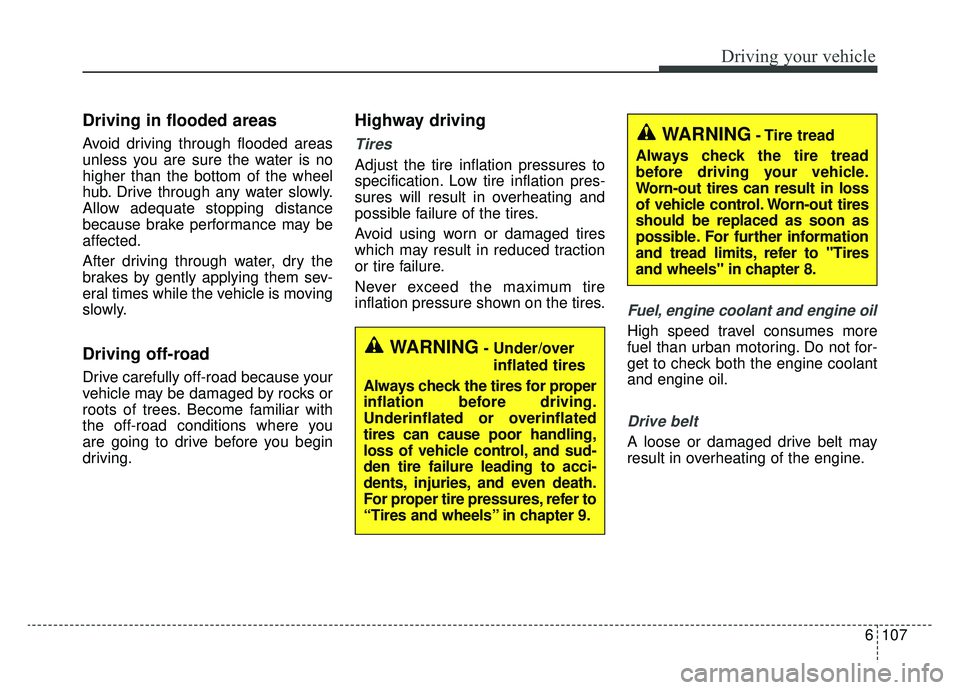 KIA OPTIMA PHEV 2019  Owners Manual 6107
Driving your vehicle
Driving in flooded areas  
Avoid driving through flooded areas
unless you are sure the water is no
higher than the bottom of the wheel
hub. Drive through any water slowly.
Al