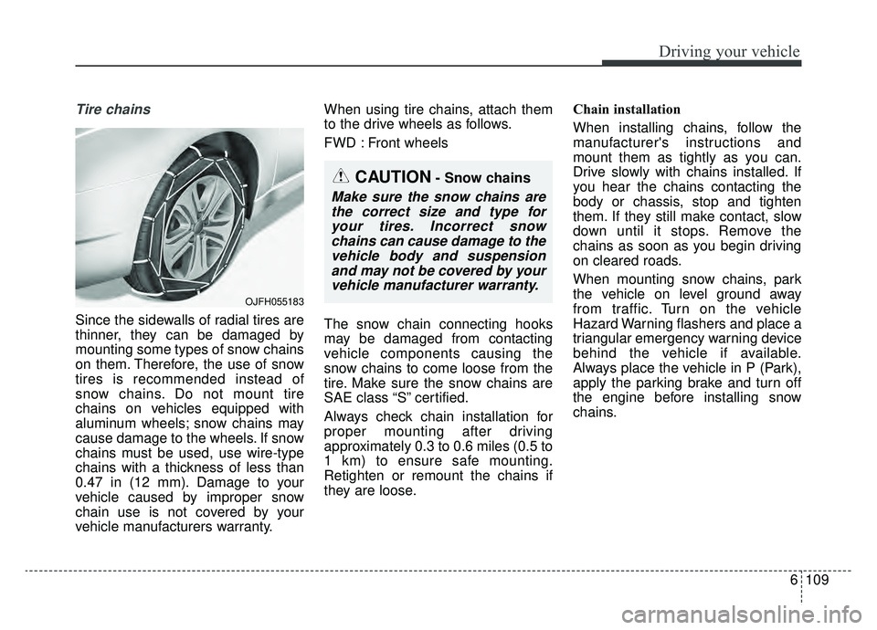 KIA OPTIMA PHEV 2019 Owners Manual 6109
Driving your vehicle
Tire chains
Since the sidewalls of radial tires are
thinner, they can be damaged by
mounting some types of snow chains
on them. Therefore, the use of snow
tires is recommend KIA OPTIMA PHEV 2019 Owners Manual 6109
Driving your vehicle
Tire chains
Since the sidewalls of radial tires are
thinner, they can be damaged by
mounting some types of snow chains
on them. Therefore, the use of snow
tires is recommend