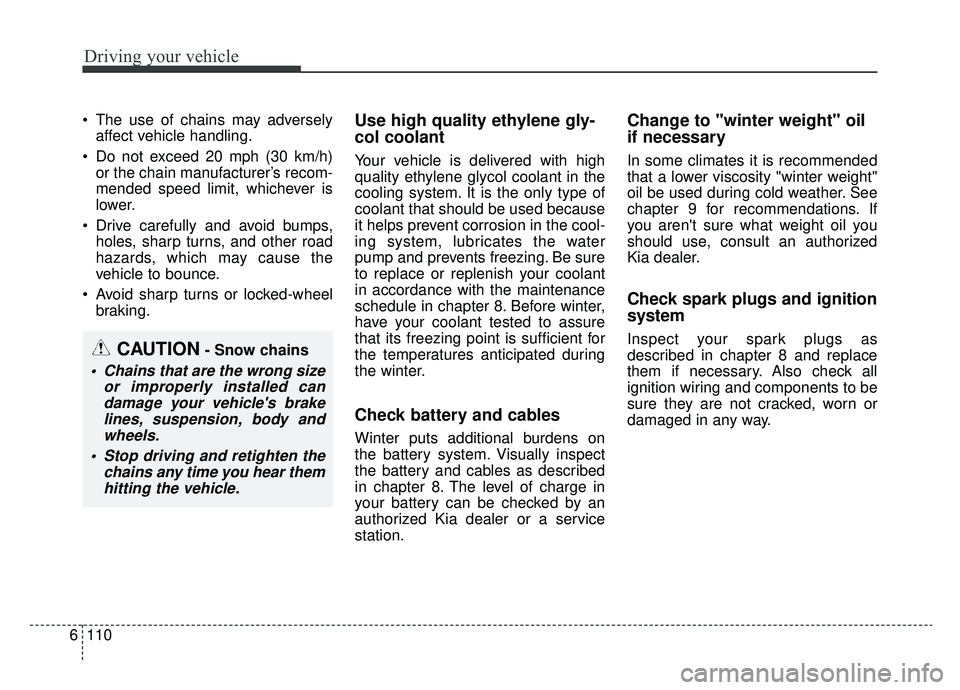 KIA OPTIMA PHEV 2019 Owners Manual Driving your vehicle
110
6
The use of chains may adversely
affect vehicle handling.
Do not exceed 20 mph (30 km/h) or the chain manufacturer’s recom-
mended speed limit, whichever is
lower.
Drive KIA OPTIMA PHEV 2019 Owners Manual Driving your vehicle
110
6
The use of chains may adversely
affect vehicle handling.
Do not exceed 20 mph (30 km/h) or the chain manufacturer’s recom-
mended speed limit, whichever is
lower.
Drive