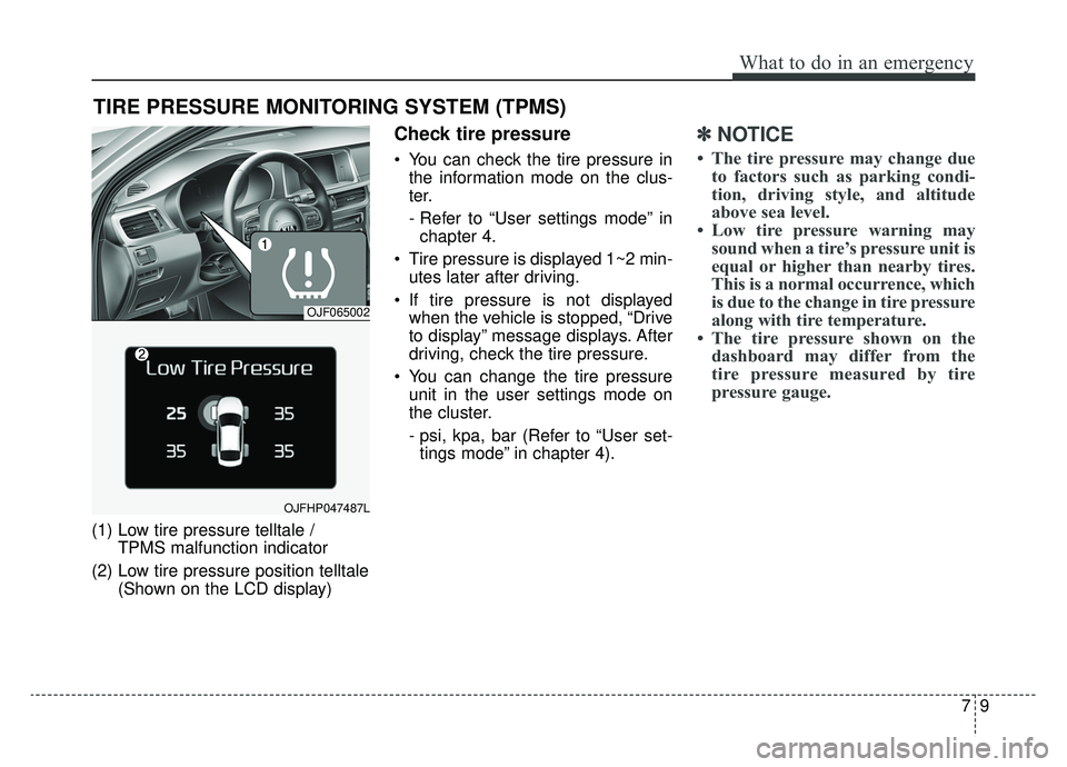 KIA OPTIMA PHEV 2019 Owners Manual 79
What to do in an emergency
TIRE PRESSURE MONITORING SYSTEM (TPMS)
(1) Low tire pressure telltale / TPMS malfunction indicator
(2) Low tire pressure position telltale (Shown on the LCD display)
Chec KIA OPTIMA PHEV 2019 Owners Manual 79
What to do in an emergency
TIRE PRESSURE MONITORING SYSTEM (TPMS)
(1) Low tire pressure telltale / TPMS malfunction indicator
(2) Low tire pressure position telltale (Shown on the LCD display)
Chec
