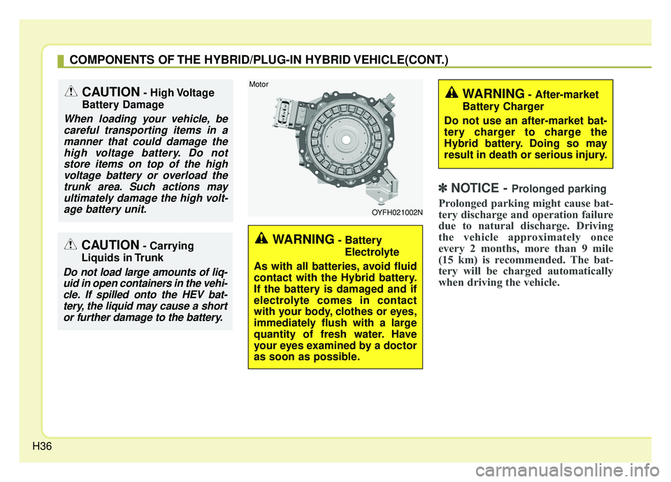 KIA OPTIMA PHEV 2019 Service Manual H36
✽ ✽NOTICE - Prolonged parking
Prolonged parking might cause bat-
tery discharge and operation failure
due to natural discharge. Driving
the vehicle approximately once
every 2 months, more than KIA OPTIMA PHEV 2019 Service Manual H36
✽ ✽NOTICE - Prolonged parking
Prolonged parking might cause bat-
tery discharge and operation failure
due to natural discharge. Driving
the vehicle approximately once
every 2 months, more than