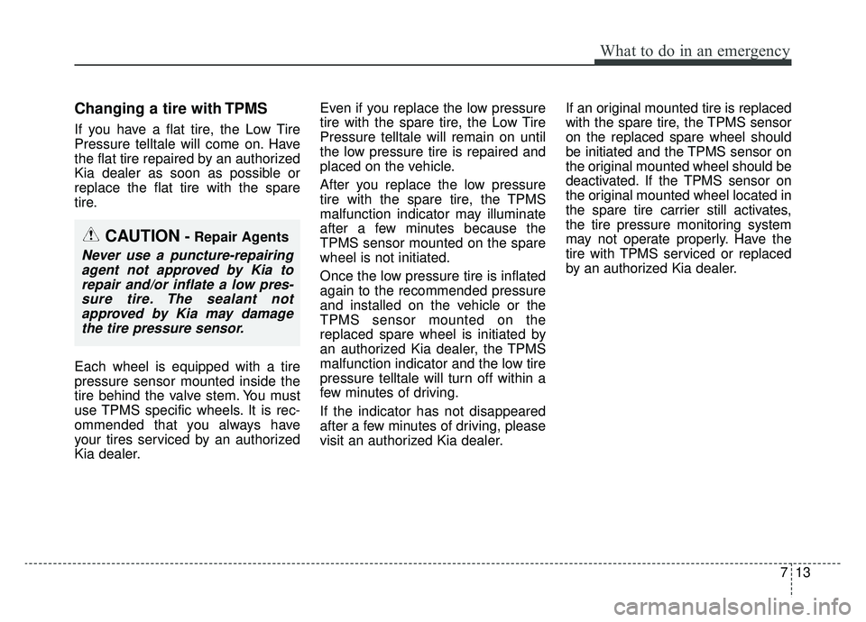 KIA OPTIMA PHEV 2019 Service Manual 713
What to do in an emergency
Changing a tire with TPMS
If you have a flat tire, the Low Tire
Pressure telltale will come on. Have
the flat tire repaired by an authorized
Kia dealer as soon as possib KIA OPTIMA PHEV 2019 Service Manual 713
What to do in an emergency
Changing a tire with TPMS
If you have a flat tire, the Low Tire
Pressure telltale will come on. Have
the flat tire repaired by an authorized
Kia dealer as soon as possib