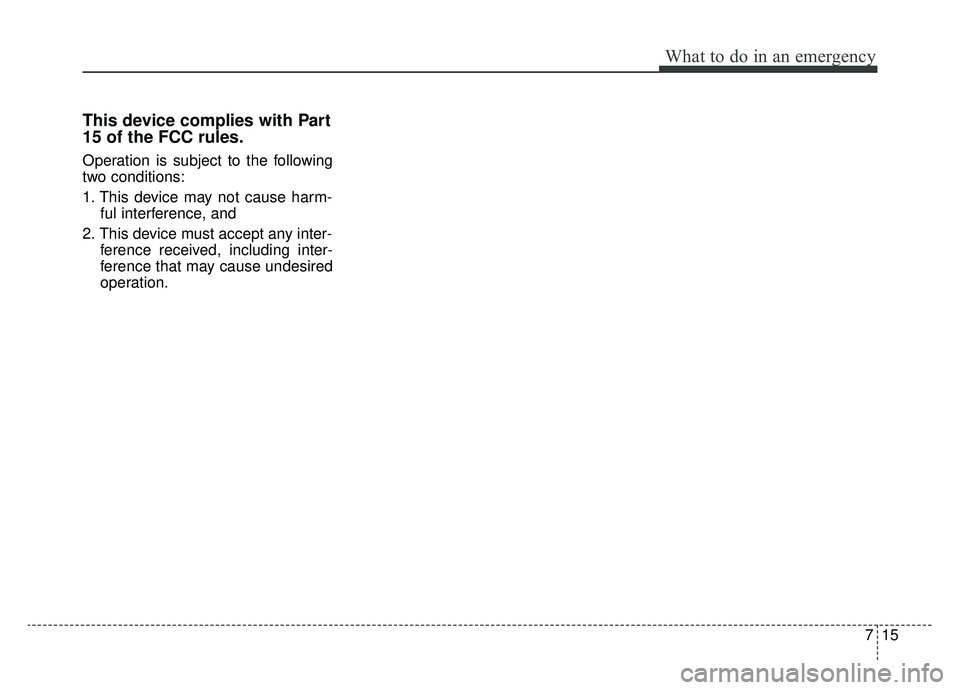 KIA OPTIMA PHEV 2019 Owners Manual 715
What to do in an emergency
This device complies with Part
15 of the FCC rules.
Operation is subject to the following
two conditions:
1. This device may not cause harm-ful interference, and
2. Thi KIA OPTIMA PHEV 2019 Owners Manual 715
What to do in an emergency
This device complies with Part
15 of the FCC rules.
Operation is subject to the following
two conditions:
1. This device may not cause harm-ful interference, and
2. Thi