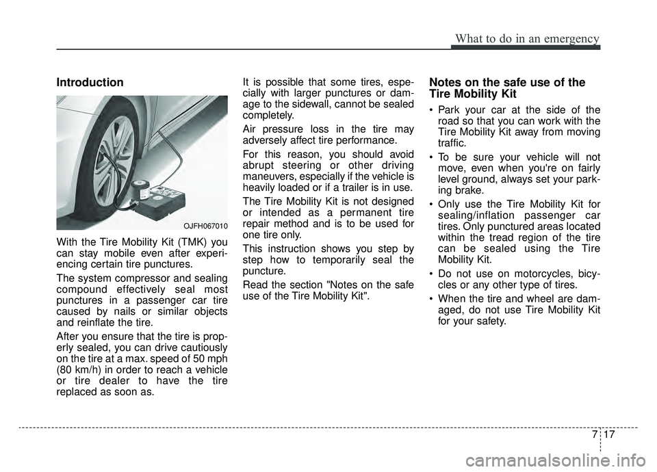 KIA OPTIMA PHEV 2019 Owners Manual 717
What to do in an emergency
Introduction
With the Tire Mobility Kit (TMK) you
can stay mobile even after experi-
encing certain tire punctures.
The system compressor and sealing
compound effectivel KIA OPTIMA PHEV 2019 Owners Manual 717
What to do in an emergency
Introduction
With the Tire Mobility Kit (TMK) you
can stay mobile even after experi-
encing certain tire punctures.
The system compressor and sealing
compound effectivel