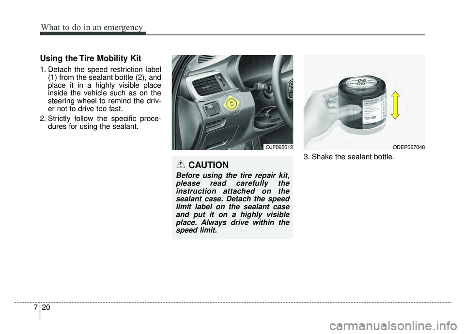 KIA OPTIMA PHEV 2019 Owners Manual What to do in an emergency
20
7
Using the Tire Mobility Kit
1. Detach the speed restriction label
(1) from the sealant bottle (2), and
place it in a highly visible place
inside the vehicle such as on KIA OPTIMA PHEV 2019 Owners Manual What to do in an emergency
20
7
Using the Tire Mobility Kit
1. Detach the speed restriction label
(1) from the sealant bottle (2), and
place it in a highly visible place
inside the vehicle such as on
