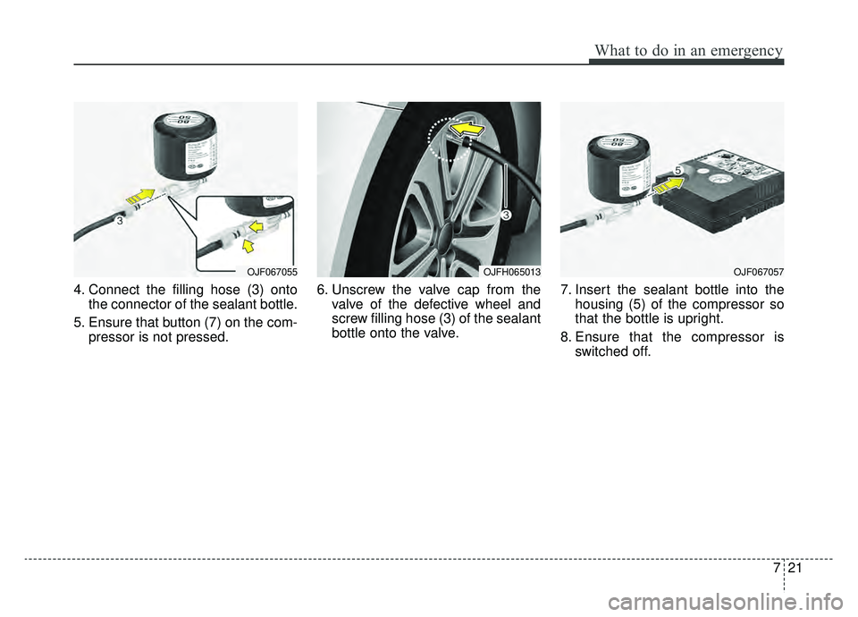 KIA OPTIMA PHEV 2019 Owners Manual 721
What to do in an emergency
4. Connect the filling hose (3) ontothe connector of the sealant bottle.
5. Ensure that button (7) on the com- pressor is not pressed. 6. Unscrew the valve cap from the
KIA OPTIMA PHEV 2019 Owners Manual 721
What to do in an emergency
4. Connect the filling hose (3) ontothe connector of the sealant bottle.
5. Ensure that button (7) on the com- pressor is not pressed. 6. Unscrew the valve cap from the