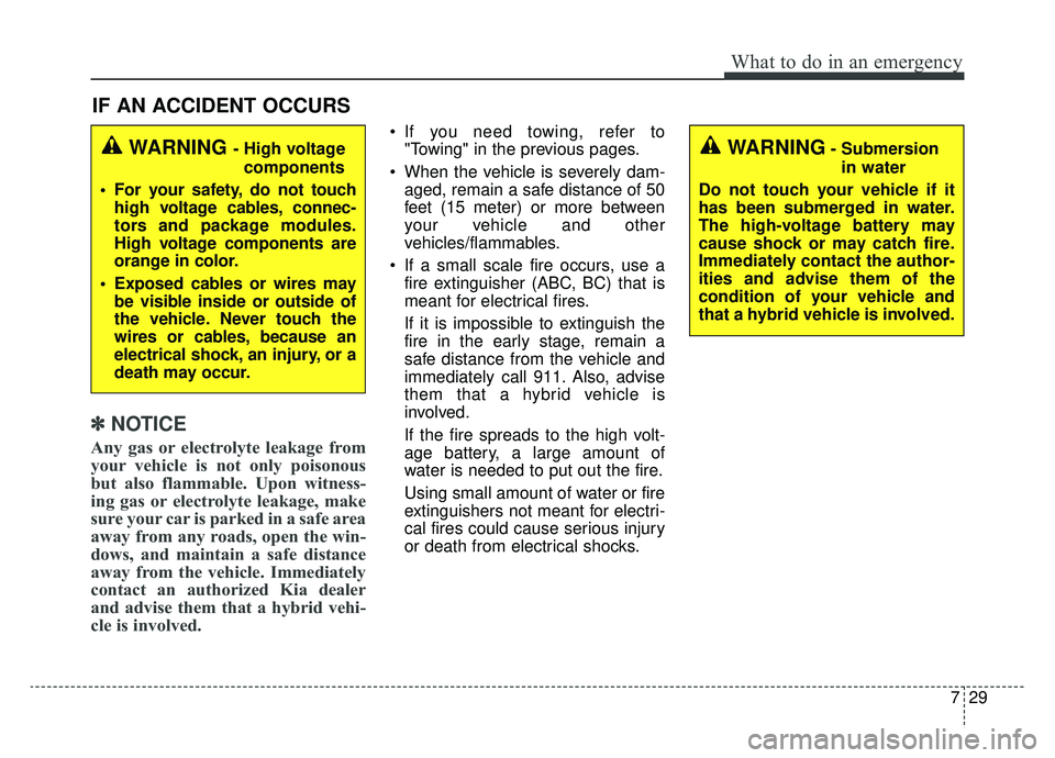 KIA OPTIMA PHEV 2019 Owners Manual 729
What to do in an emergency
IF AN ACCIDENT OCCURS
✽ ✽ NOTICE
Any gas or electrolyte leakage from
your vehicle is not only poisonous
but also flammable. Upon witness-
ing gas or electrolyte leak KIA OPTIMA PHEV 2019 Owners Manual 729
What to do in an emergency
IF AN ACCIDENT OCCURS
✽ ✽ NOTICE
Any gas or electrolyte leakage from
your vehicle is not only poisonous
but also flammable. Upon witness-
ing gas or electrolyte leak