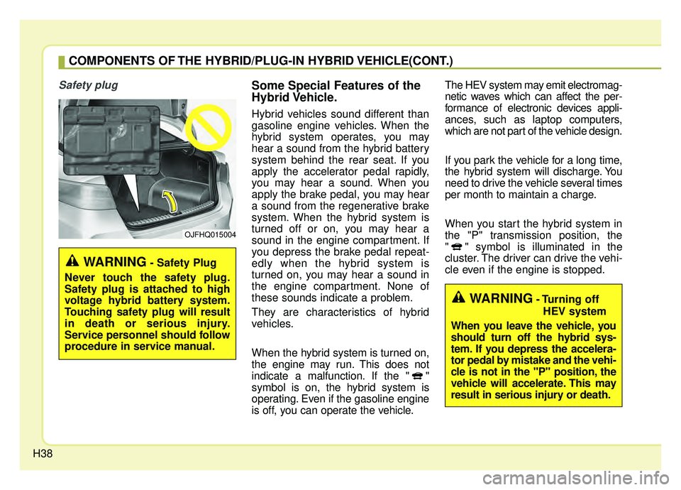 KIA OPTIMA PHEV 2019 Owners Manual H38
COMPONENTS OF THE HYBRID/PLUG-IN HYBRID VEHICLE(CONT.)
Safety plugSome Special Features of the
Hybrid Vehicle.
Hybrid vehicles sound different than
gasoline engine vehicles. When the
hybrid syste KIA OPTIMA PHEV 2019 Owners Manual H38
COMPONENTS OF THE HYBRID/PLUG-IN HYBRID VEHICLE(CONT.)
Safety plugSome Special Features of the
Hybrid Vehicle.
Hybrid vehicles sound different than
gasoline engine vehicles. When the
hybrid syste
