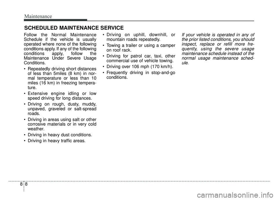 KIA OPTIMA PHEV 2019  Owners Manual Maintenance
88
SCHEDULED MAINTENANCE SERVICE  
Follow the Normal Maintenance
Schedule if the vehicle is usually
operated where none of the following
conditions apply. If any of the following
condition