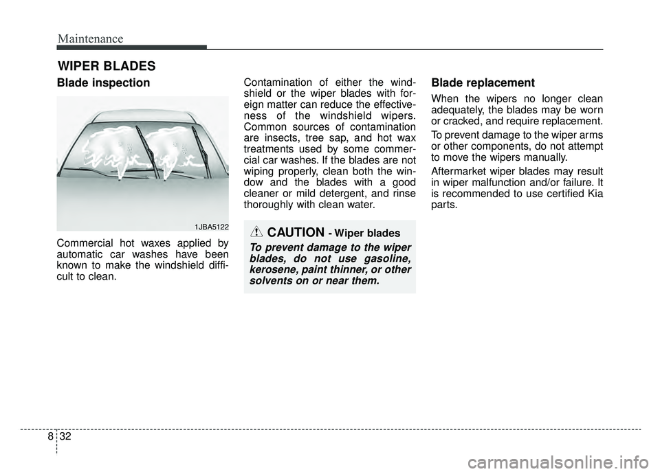 KIA OPTIMA PHEV 2019 Owners Manual Maintenance
32
8
WIPER BLADES
Blade inspection
Commercial hot waxes applied by
automatic car washes have been
known to make the windshield diffi-
cult to clean. Contamination of either the wind-
shie KIA OPTIMA PHEV 2019 Owners Manual Maintenance
32
8
WIPER BLADES
Blade inspection
Commercial hot waxes applied by
automatic car washes have been
known to make the windshield diffi-
cult to clean. Contamination of either the wind-
shie