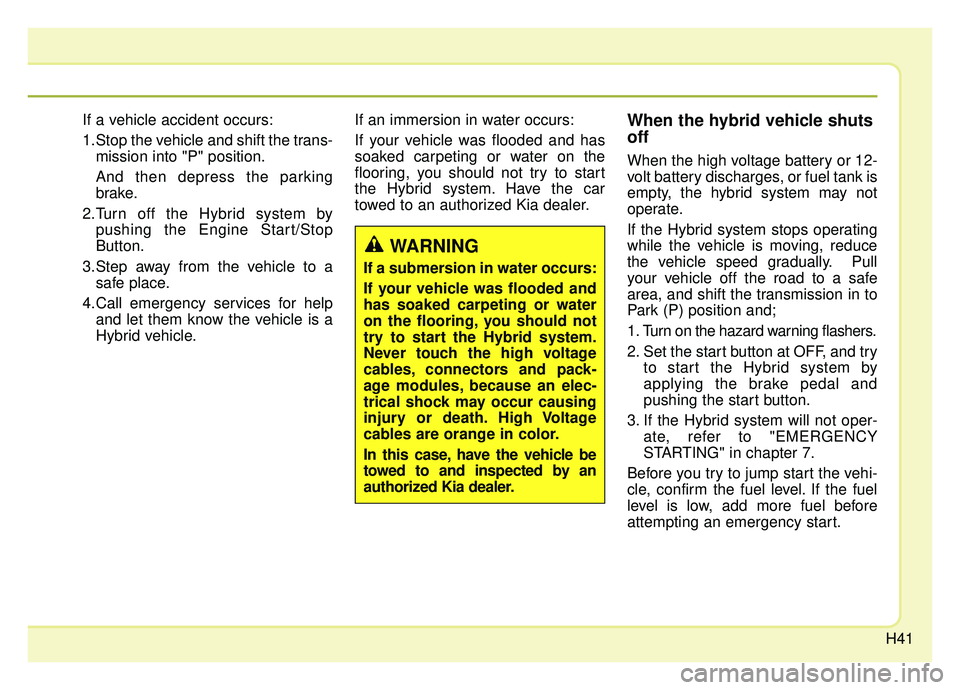 KIA OPTIMA PHEV 2019 Owners Manual H41
If a vehicle accident occurs:
1.Stop the vehicle and shift the trans-mission into "P" position.
And then depress the parking
brake.
2.Turn off the Hybrid system by pushing the Engine Start/Stop
Bu KIA OPTIMA PHEV 2019 Owners Manual H41
If a vehicle accident occurs:
1.Stop the vehicle and shift the trans-mission into "P" position.
And then depress the parking
brake.
2.Turn off the Hybrid system by pushing the Engine Start/Stop
Bu