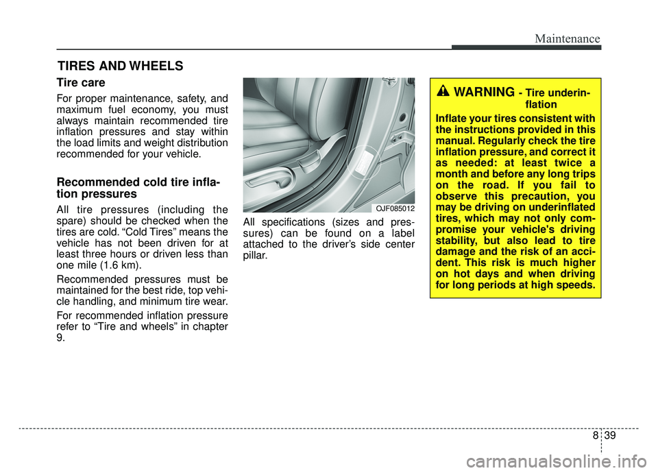 KIA OPTIMA PHEV 2019 Owners Manual 839
Maintenance
TIRES AND WHEELS
Tire care
For proper maintenance, safety, and
maximum fuel economy, you must
always maintain recommended tire
inflation pressures and stay within
the load limits an KIA OPTIMA PHEV 2019 Owners Manual 839
Maintenance
TIRES AND WHEELS
Tire care
For proper maintenance, safety, and
maximum fuel economy, you must
always maintain recommended tire
inflation pressures and stay within
the load limits an