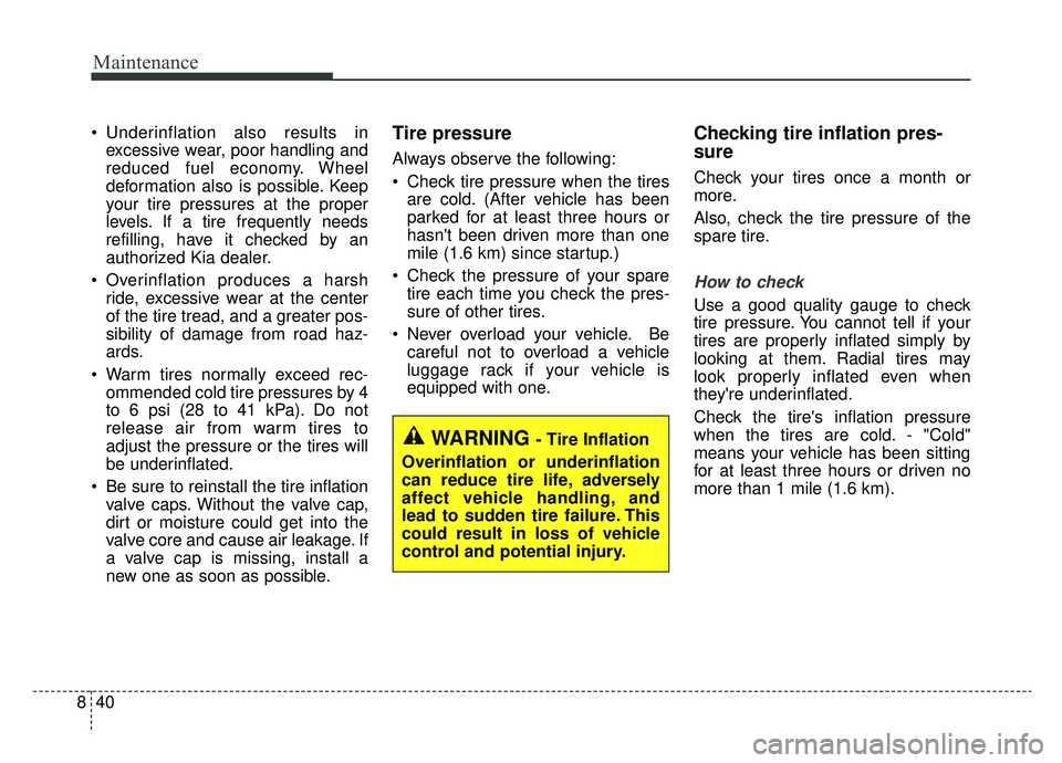 KIA OPTIMA PHEV 2019  Owners Manual Maintenance
40
8
 Underinflation also results in
excessive wear, poor handling and
reduced fuel economy. Wheel
deformation also is possible. Keep
your tire pressures at the proper
levels. If a tire fr