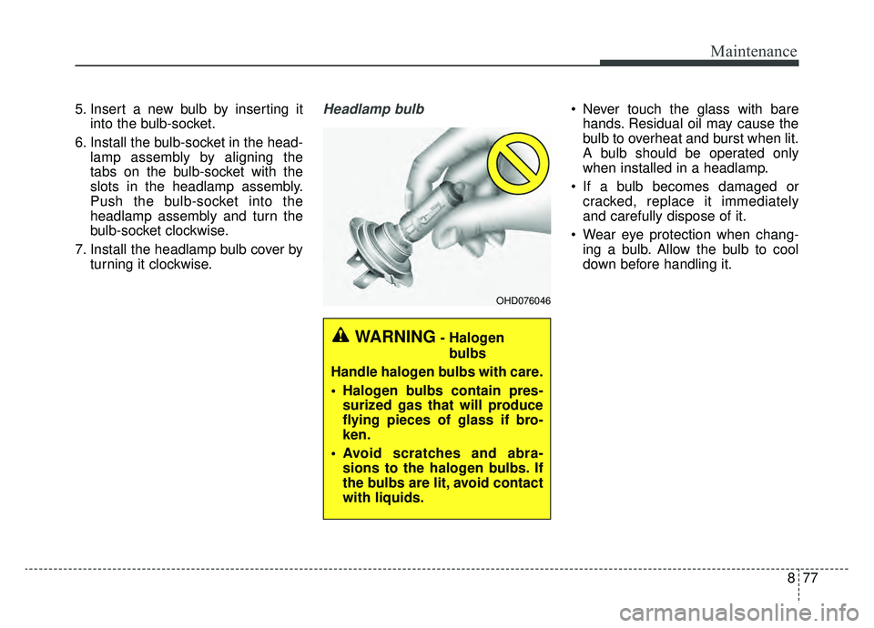 KIA OPTIMA PHEV 2019 User Guide 877
Maintenance
5. Insert a new bulb by inserting itinto the bulb-socket.
6. Install the bulb-socket in the head- lamp assembly by aligning the
tabs on the bulb-socket with the
slots in the headlamp a KIA OPTIMA PHEV 2019 User Guide 877
Maintenance
5. Insert a new bulb by inserting itinto the bulb-socket.
6. Install the bulb-socket in the head- lamp assembly by aligning the
tabs on the bulb-socket with the
slots in the headlamp a