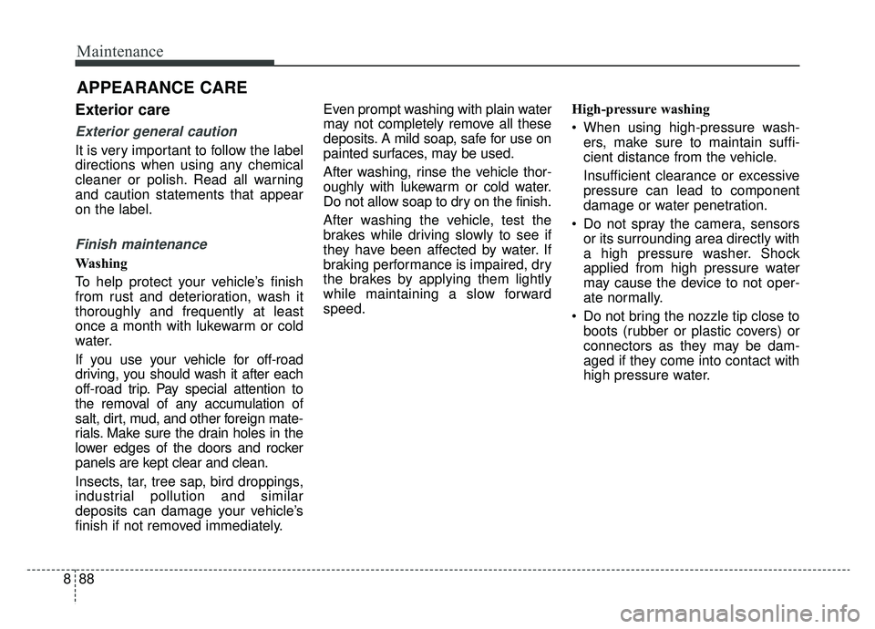 KIA OPTIMA PHEV 2019 Workshop Manual Maintenance
88
8
APPEARANCE CARE
Exterior care
Exterior general caution
It is very important to follow the label
directions when using any chemical
cleaner or polish. Read all warning
and caution sta KIA OPTIMA PHEV 2019 Workshop Manual Maintenance
88
8
APPEARANCE CARE
Exterior care
Exterior general caution
It is very important to follow the label
directions when using any chemical
cleaner or polish. Read all warning
and caution sta