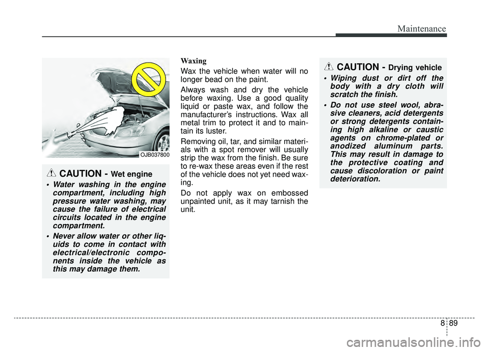 KIA OPTIMA PHEV 2019 Owners Manual 889
Maintenance
Waxing
Wax the vehicle when water will no
longer bead on the paint.
Always wash and dry the vehicle
before waxing. Use a good quality
liquid or paste wax, and follow the
manufacturer KIA OPTIMA PHEV 2019 Owners Manual 889
Maintenance
Waxing
Wax the vehicle when water will no
longer bead on the paint.
Always wash and dry the vehicle
before waxing. Use a good quality
liquid or paste wax, and follow the
manufacturer