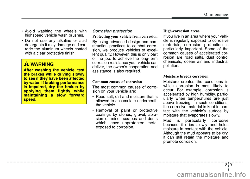 KIA OPTIMA PHEV 2019 Owners Manual 891
Maintenance
Avoid washing the wheels withhighspeed vehicle wash brushes.
Do not use any alkaline or acid detergents It may damage and cor-
rode the aluminum wheels coated
with a clear protective KIA OPTIMA PHEV 2019 Owners Manual 891
Maintenance
Avoid washing the wheels withhighspeed vehicle wash brushes.
Do not use any alkaline or acid detergents It may damage and cor-
rode the aluminum wheels coated
with a clear protective