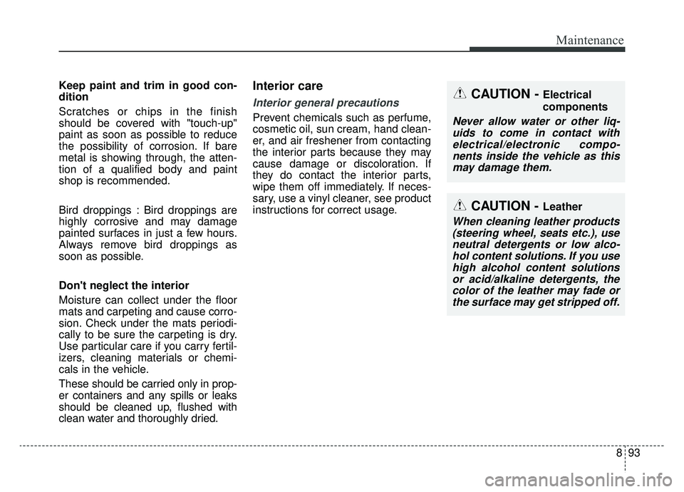 KIA OPTIMA PHEV 2019 Owners Manual 893
Maintenance
Keep paint and trim in good con-
dition
Scratches or chips in the finish
should be covered with "touch-up"
paint as soon as possible to reduce
the possibility of corrosion. If bare
met KIA OPTIMA PHEV 2019 Owners Manual 893
Maintenance
Keep paint and trim in good con-
dition
Scratches or chips in the finish
should be covered with "touch-up"
paint as soon as possible to reduce
the possibility of corrosion. If bare
met