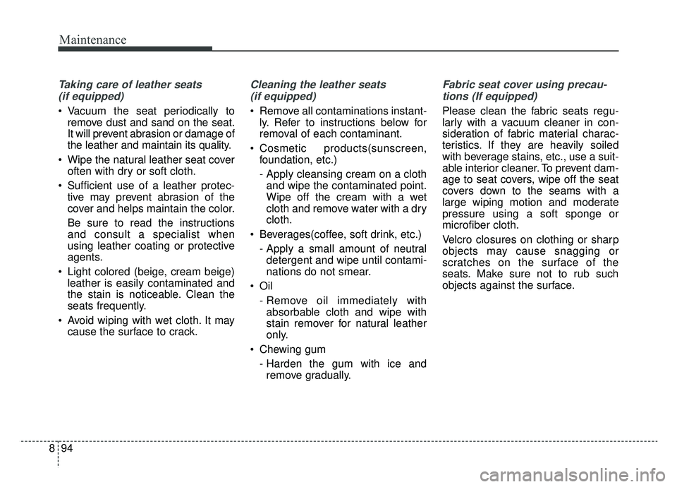 KIA OPTIMA PHEV 2019 Owners Manual Maintenance
94
8
Taking care of leather seats
(if equipped)
Vacuum the seat periodically to remove dust and sand on the seat.
It will prevent abrasion or damage of
the leather and maintain its quali KIA OPTIMA PHEV 2019 Owners Manual Maintenance
94
8
Taking care of leather seats
(if equipped)
Vacuum the seat periodically to remove dust and sand on the seat.
It will prevent abrasion or damage of
the leather and maintain its quali