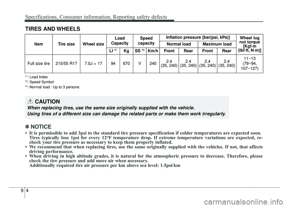 KIA OPTIMA PHEV 2019 Owners Manual Specifications, Consumer information, Reporting safety defects
49
TIRES AND WHEELS
*1: Load Index
*2: Speed Symbol
*3: Normal load : Up to 3 persons
CAUTION
When replacing tires, use the same size ori KIA OPTIMA PHEV 2019 Owners Manual Specifications, Consumer information, Reporting safety defects
49
TIRES AND WHEELS
*1: Load Index
*2: Speed Symbol
*3: Normal load : Up to 3 persons
CAUTION
When replacing tires, use the same size ori