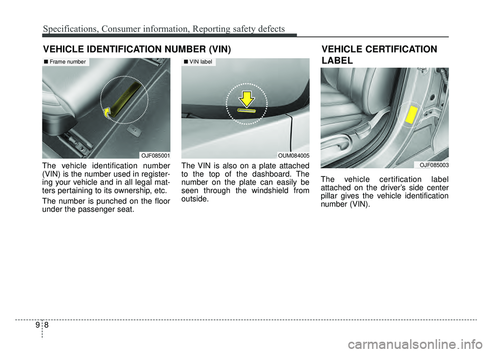 KIA OPTIMA PHEV 2019 Owners Manual Specifications, Consumer information, Reporting safety defects
89
VEHICLE IDENTIFICATION NUMBER (VIN)
The vehicle identification number
(VIN) is the number used in register-
ing your vehicle and in al KIA OPTIMA PHEV 2019 Owners Manual Specifications, Consumer information, Reporting safety defects
89
VEHICLE IDENTIFICATION NUMBER (VIN)
The vehicle identification number
(VIN) is the number used in register-
ing your vehicle and in al