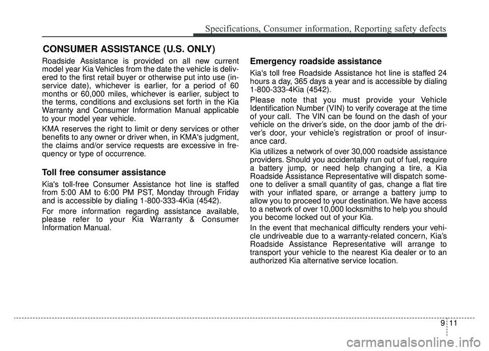 KIA OPTIMA PHEV 2019 Owners Manual 911
Specifications, Consumer information, Reporting safety defects
Roadside Assistance is provided on all new current
model year Kia Vehicles from the date the vehicle is deliv-
ered to the first reta KIA OPTIMA PHEV 2019 Owners Manual 911
Specifications, Consumer information, Reporting safety defects
Roadside Assistance is provided on all new current
model year Kia Vehicles from the date the vehicle is deliv-
ered to the first reta