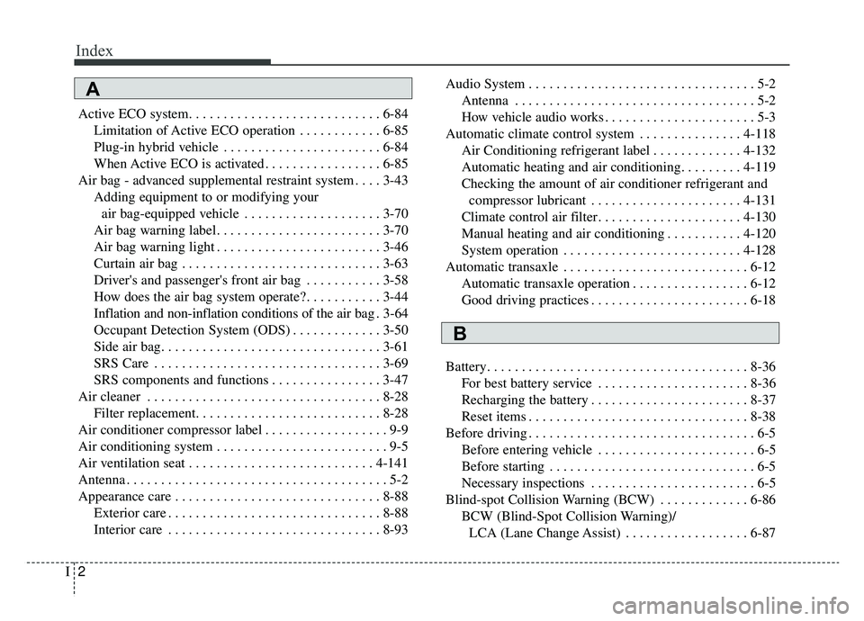 KIA OPTIMA PHEV 2019 Owners Manual Index
2I
Active ECO system. . . . . . . . . . . . . . . . . . . . . . . . . . . . 6-84Limitation of Active ECO operation . . . . . . . . . . . . 6-85
Plug-in hybrid vehicle . . . . . . . . . . . . . . KIA OPTIMA PHEV 2019 Owners Manual Index
2I
Active ECO system. . . . . . . . . . . . . . . . . . . . . . . . . . . . 6-84Limitation of Active ECO operation . . . . . . . . . . . . 6-85
Plug-in hybrid vehicle . . . . . . . . . . . . . .