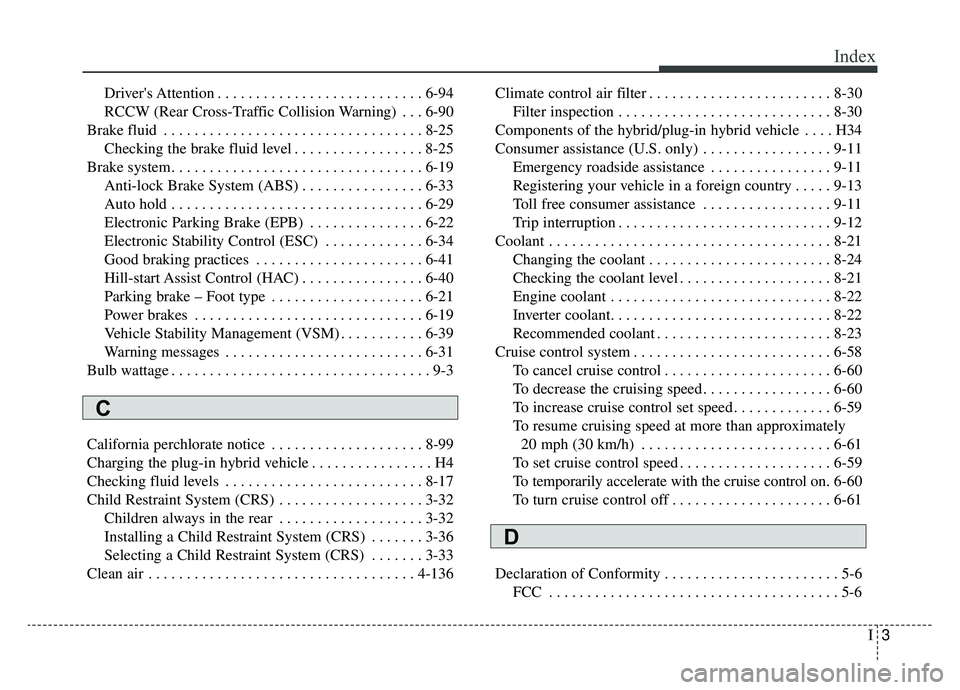 KIA OPTIMA PHEV 2019 Owners Manual I3
Index
Drivers Attention . . . . . . . . . . . . . . . . . . . . . . . . . . . 6-94
RCCW (Rear Cross-Traffic Collision Warning) . . . 6-90
Brake fluid . . . . . . . . . . . . . . . . . . . . . . . KIA OPTIMA PHEV 2019 Owners Manual I3
Index
Drivers Attention . . . . . . . . . . . . . . . . . . . . . . . . . . . 6-94
RCCW (Rear Cross-Traffic Collision Warning) . . . 6-90
Brake fluid . . . . . . . . . . . . . . . . . . . . . . .