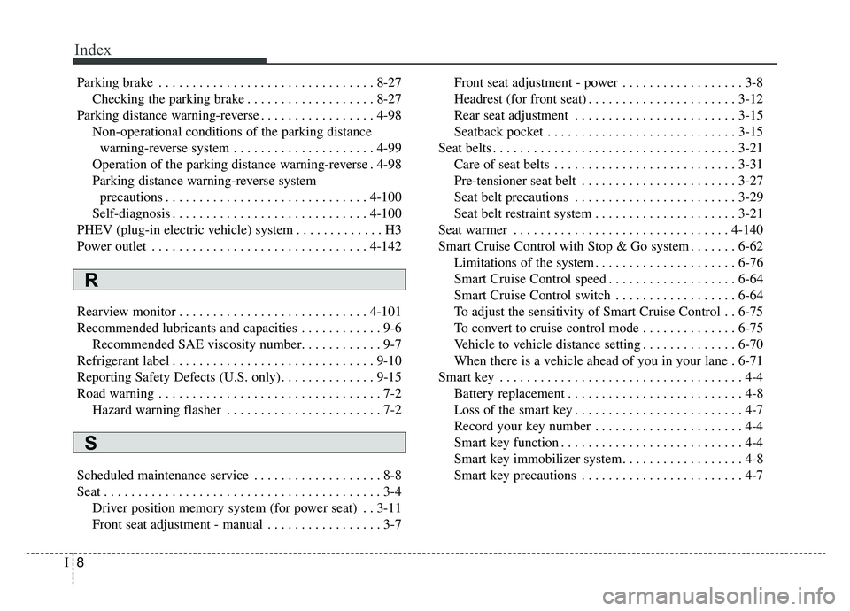 KIA OPTIMA PHEV 2019 Owners Manual Index
8I
Parking brake . . . . . . . . . . . . . . . . . . . . . . . . . . . . . . . . 8-27Checking the parking brake . . . . . . . . . . . . . . . . . . . 8-27
Parking distance warning-reverse . . . KIA OPTIMA PHEV 2019 Owners Manual Index
8I
Parking brake . . . . . . . . . . . . . . . . . . . . . . . . . . . . . . . . 8-27Checking the parking brake . . . . . . . . . . . . . . . . . . . 8-27
Parking distance warning-reverse . . .