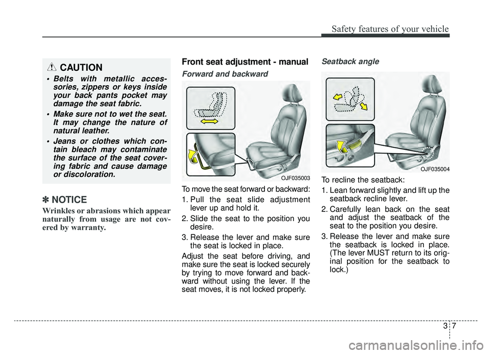 KIA OPTIMA PHEV 2019 Repair Manual 37
Safety features of your vehicle
✽ ✽
NOTICE
Wrinkles or abrasions which appear
naturally from usage are not cov-
ered by warranty.
Front seat adjustment - manual
Forward and backward
To move KIA OPTIMA PHEV 2019 Repair Manual 37
Safety features of your vehicle
✽ ✽
NOTICE
Wrinkles or abrasions which appear
naturally from usage are not cov-
ered by warranty.
Front seat adjustment - manual
Forward and backward
To move