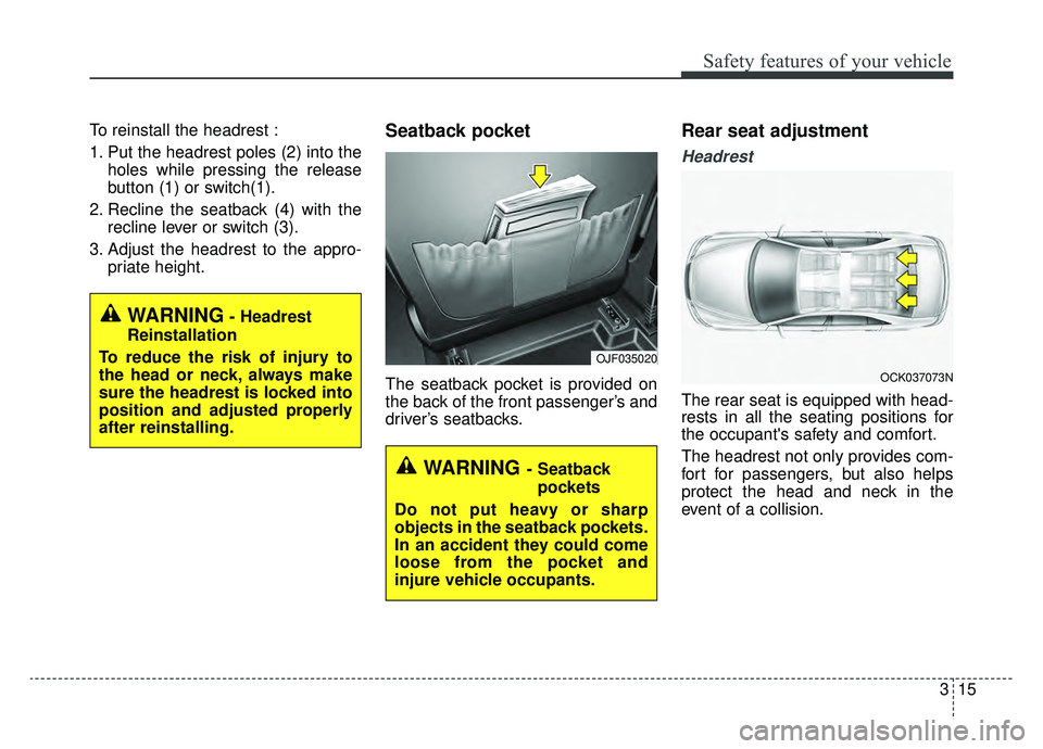 KIA OPTIMA PHEV 2019 Manual PDF 315
Safety features of your vehicle
To reinstall the headrest :
1. Put the headrest poles (2) into theholes while pressing the release
button (1) or switch(1).
2. Recline the seatback (4) with the rec KIA OPTIMA PHEV 2019 Manual PDF 315
Safety features of your vehicle
To reinstall the headrest :
1. Put the headrest poles (2) into theholes while pressing the release
button (1) or switch(1).
2. Recline the seatback (4) with the rec