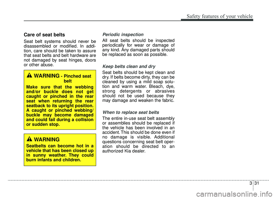 KIA OPTIMA PHEV 2019 Owners Manual 331
Safety features of your vehicle
Care of seat belts
Seat belt systems should never be
disassembled or modified. In addi-
tion, care should be taken to assure
that seat belts and belt hardware are
n KIA OPTIMA PHEV 2019 Owners Manual 331
Safety features of your vehicle
Care of seat belts
Seat belt systems should never be
disassembled or modified. In addi-
tion, care should be taken to assure
that seat belts and belt hardware are
n