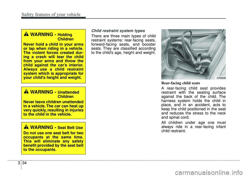 KIA OPTIMA PHEV 2019 Owners Manual Safety features of your vehicle
34
3
Child restraint system types
There are three main types of child
restraint systems: rear-facing seats,
forward-facing seats, and booster
seats. They are classifie KIA OPTIMA PHEV 2019 Owners Manual Safety features of your vehicle
34
3
Child restraint system types
There are three main types of child
restraint systems: rear-facing seats,
forward-facing seats, and booster
seats. They are classifie