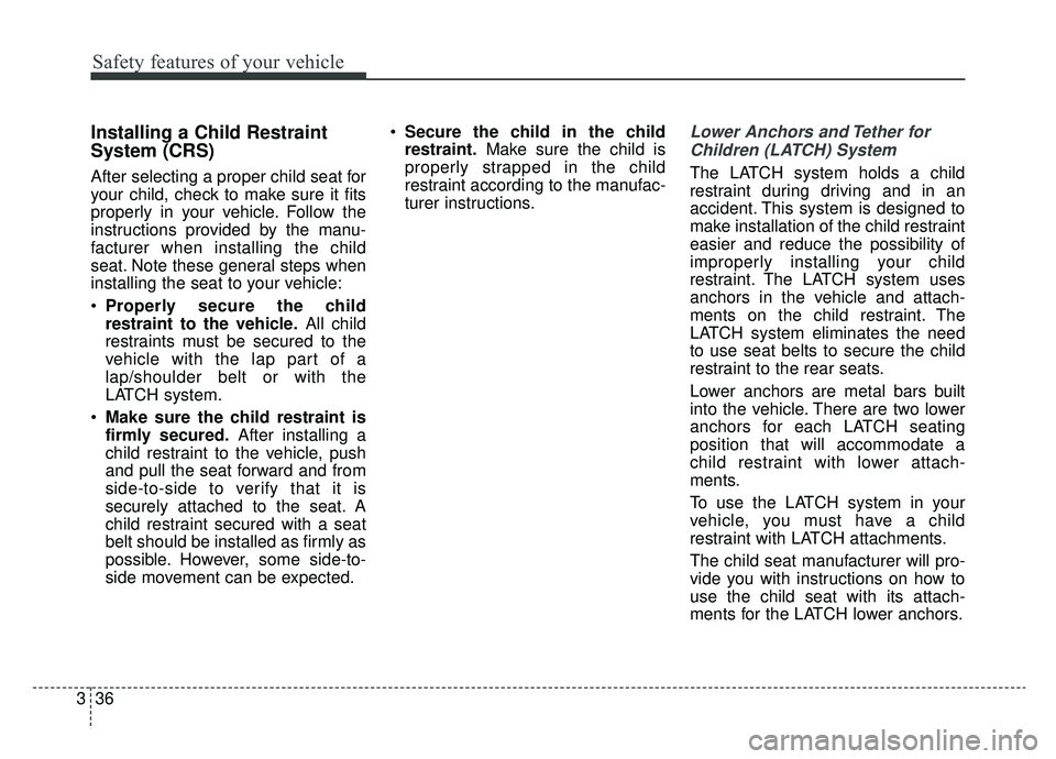 KIA OPTIMA PHEV 2019 User Guide Safety features of your vehicle
36
3
Installing a Child Restraint
System (CRS)
After selecting a proper child seat for
your child, check to make sure it fits
properly in your vehicle. Follow the
instr