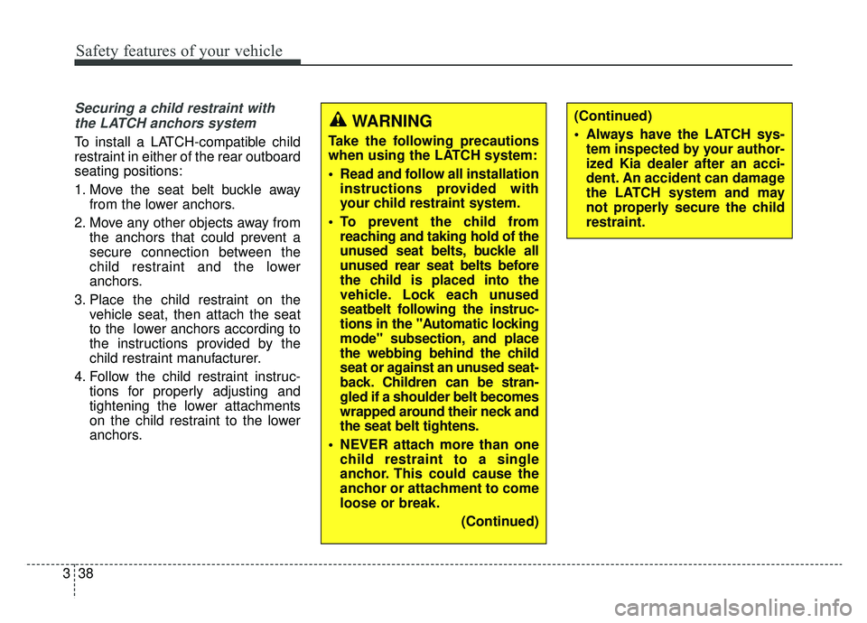 KIA OPTIMA PHEV 2019 User Guide Safety features of your vehicle
38
3
Securing a child restraint with
the LATCH anchors system   
To install a LATCH-compatible child
restraint in either of the rear outboard
seating positions:
1. Move