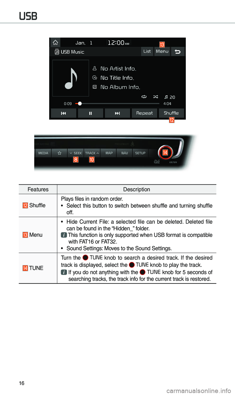 KIA OPTIMA PHEV 2019 Navigation System Quick Reference Guide 16
FeaturesDescription
ShufflePlays files in rando\b order.
• Select this button to switch between shuffle and turning shuffle
off.
Menu
• Hide Current File: a selected file can KIA OPTIMA PHEV 2019 Navigation System Quick Reference Guide 16
FeaturesDescription
ShufflePlays files in rando\b order.
• Select this button to switch between shuffle and turning shuffle
off.
Menu
• Hide Current File: a selected file can