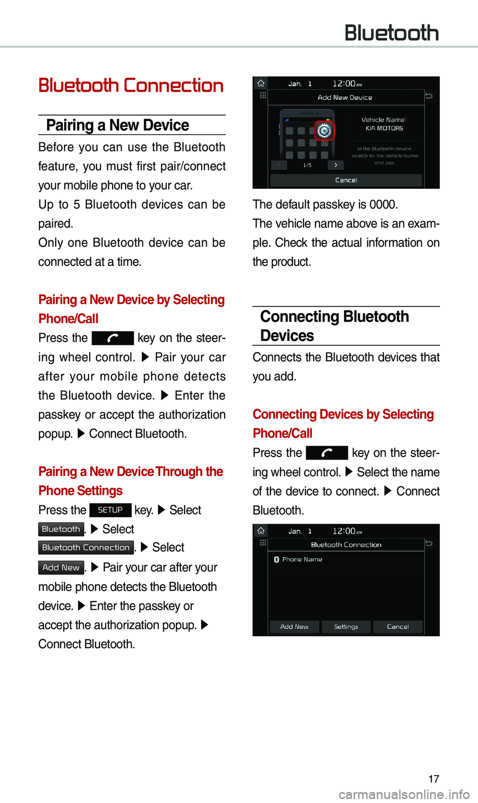 KIA OPTIMA PHEV 2019  Navigation System Quick Reference Guide 17
Bluetooth Connection
Pairing a \few Device
Before  you  can  use  the  Bluetooth 
feature,  you  \bust  first  pair/connect 
your \bobile phone to \eyour car.
Up  to  5  Bluetooth  devices  can  be