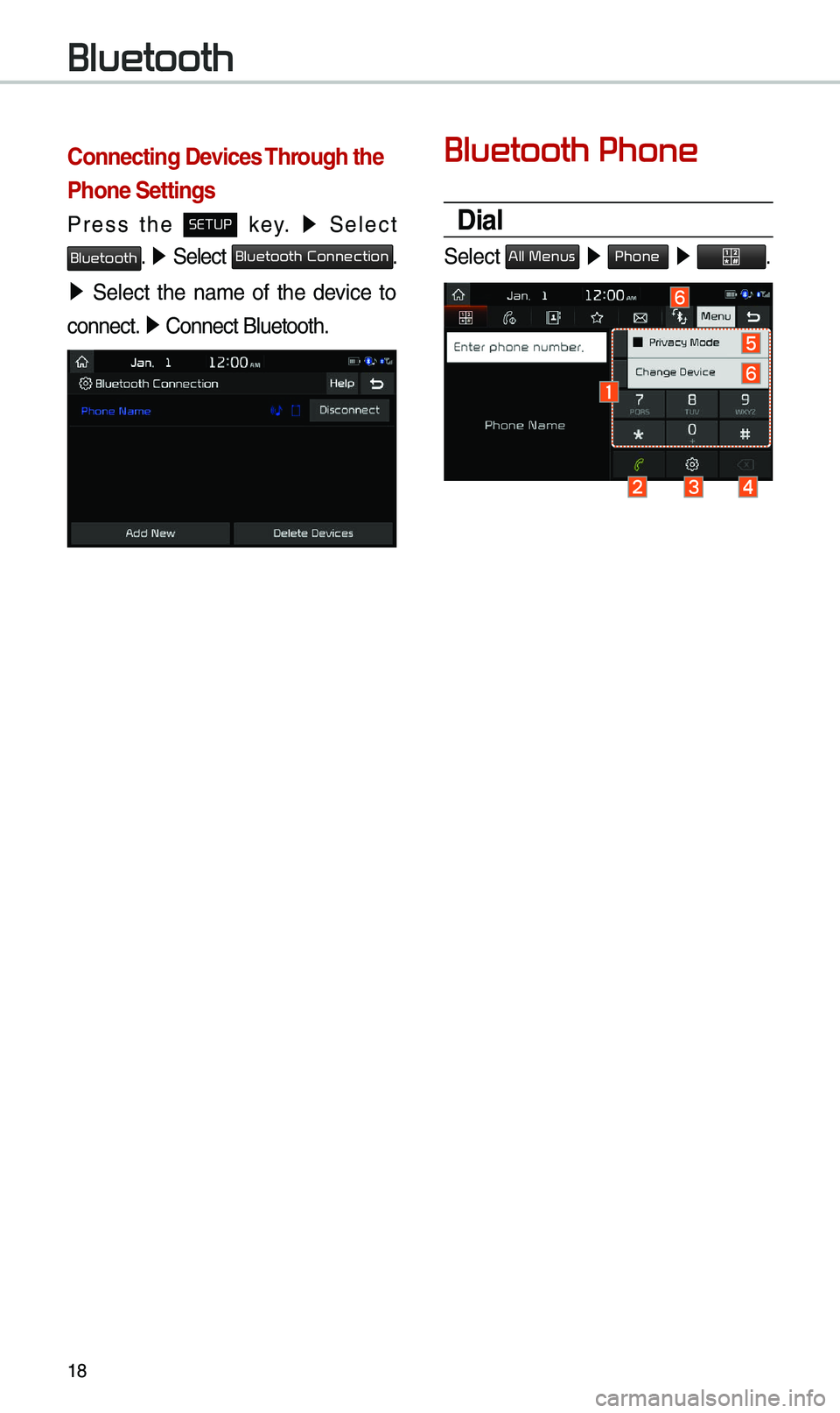 KIA OPTIMA PHEV 2019 Navigation System Quick Reference Guide 18
Connecting Devices Through the
Phone Settings
Press the SETUP key. â–¶
Select
Bluetooth. â–¶ Select Bluetooth Connection.
â–¶ Select the na\be of the device to
connect. â–¶
Connec KIA OPTIMA PHEV 2019 Navigation System Quick Reference Guide 18
Connecting Devices Through the
Phone Settings
Press the SETUP key. â–¶
Select
Bluetooth. â–¶ Select Bluetooth Connection.
â–¶ Select the na\be of the device to
connect. â–¶
Connec