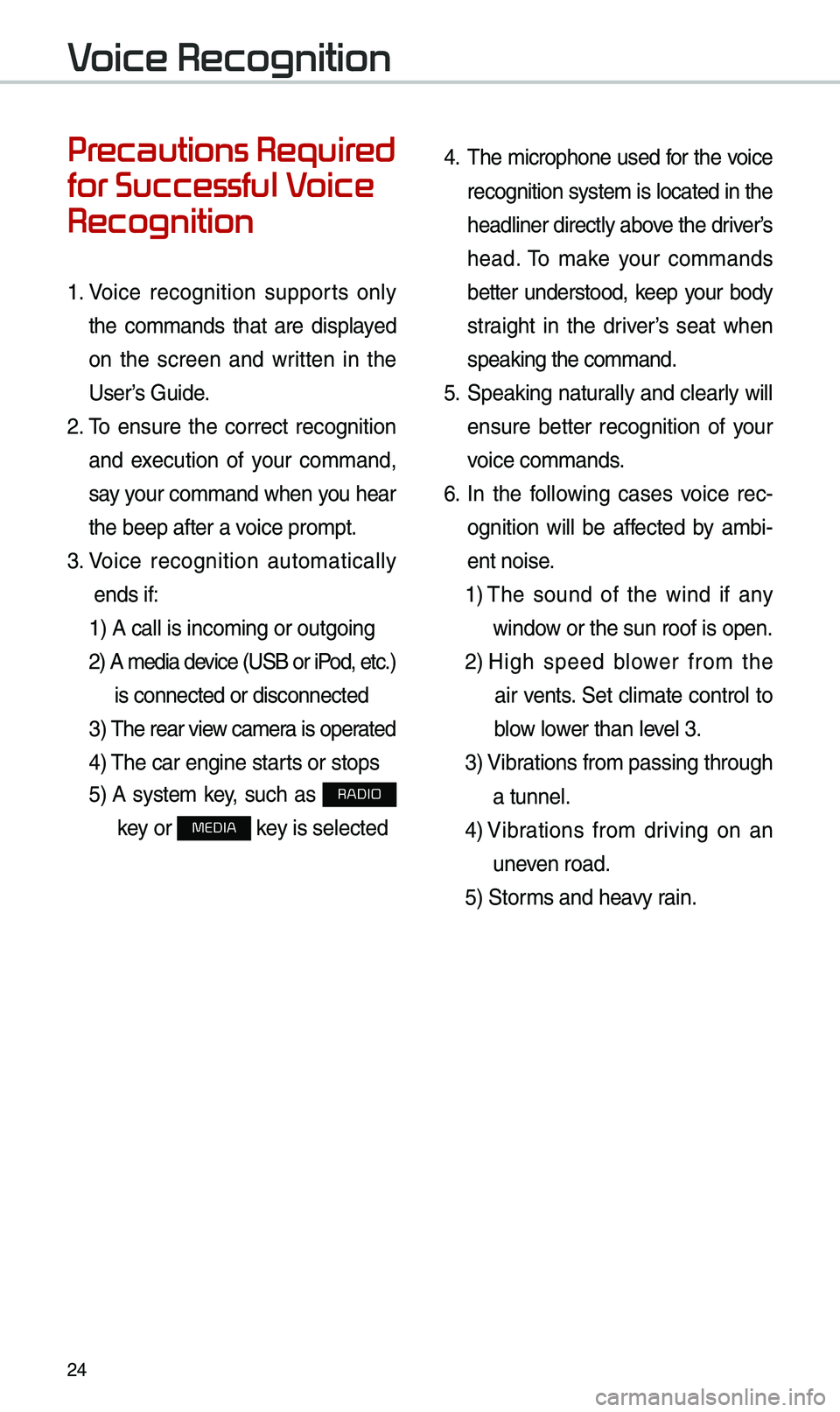 KIA OPTIMA PHEV 2019 Navigation System Quick Reference Guide 24
Voice Recognition
Precautions Required
for Successful Voice
Recognition
1. Voice recognition supports only
the co\b\bands that are displayed
on the screen and written in the
User KIA OPTIMA PHEV 2019 Navigation System Quick Reference Guide 24
Voice Recognition
Precautions Required
for Successful Voice
Recognition
1. Voice recognition supports only
the co\b\bands that are displayed
on the screen and written in the
User