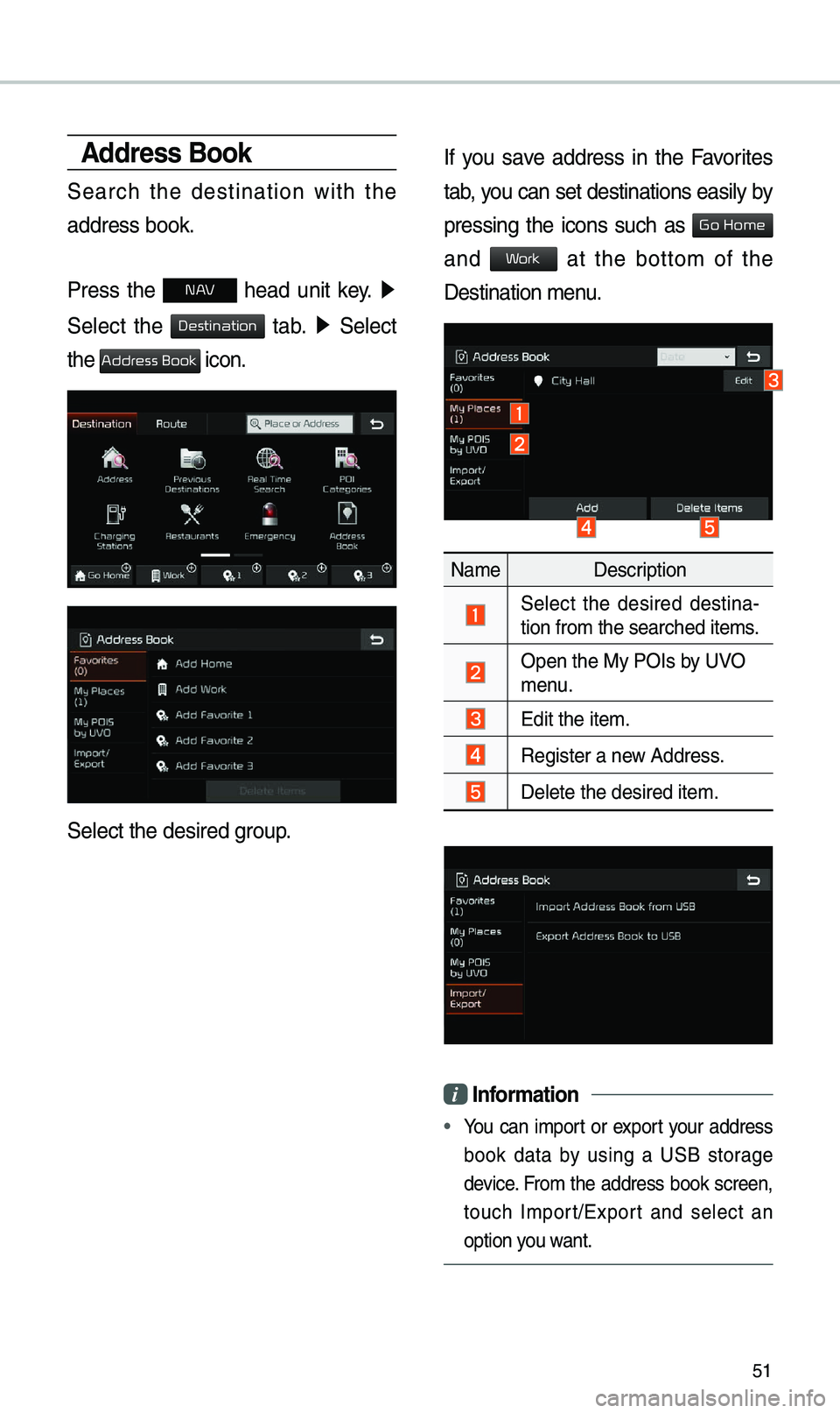 KIA OPTIMA PHEV 2019 Navigation System Quick Reference Guide 51
Address Book
Search the destination with the
address book.
Press the
N AV head unit key. ▶
Select the
tab. ▶ Select
the
icon.
Select the desired group.
If you save addre KIA OPTIMA PHEV 2019 Navigation System Quick Reference Guide 51
Address Book
Search the destination with the
address book.
Press the
N AV head unit key. ▶
Select the
tab. ▶ Select
the
icon.
Select the desired group.
If you save addre