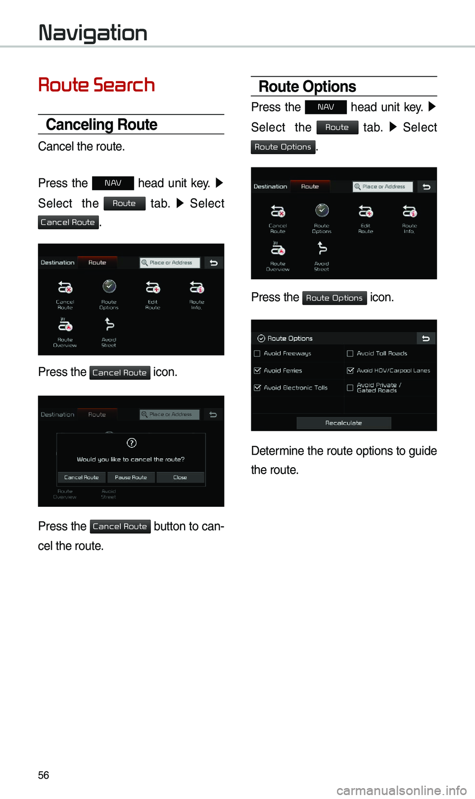 KIA OPTIMA PHEV 2019  Navigation System Quick Reference Guide 56
Route Search
Canceling Route
Cancel the route.
Press  the 
N AV  head  unit  key. ▶
 
Select    the 
 tab.  ▶
  Select 
.
Press the  icon.
Press the  button to can-
cel the route.
Route Options