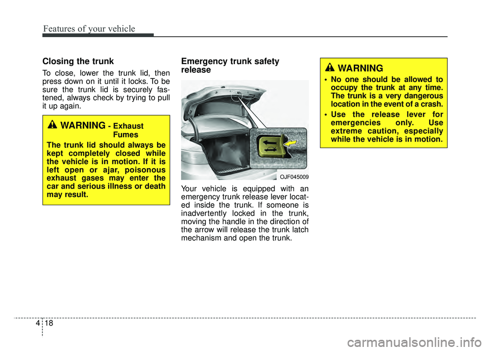KIA OPTIMA PHEV 2018  Owners Manual Features of your vehicle
18
4
Closing the trunk
To close, lower the trunk lid, then
press down on it until it locks. To be
sure the trunk lid is securely fas-
tened, always check by trying to pull
it 