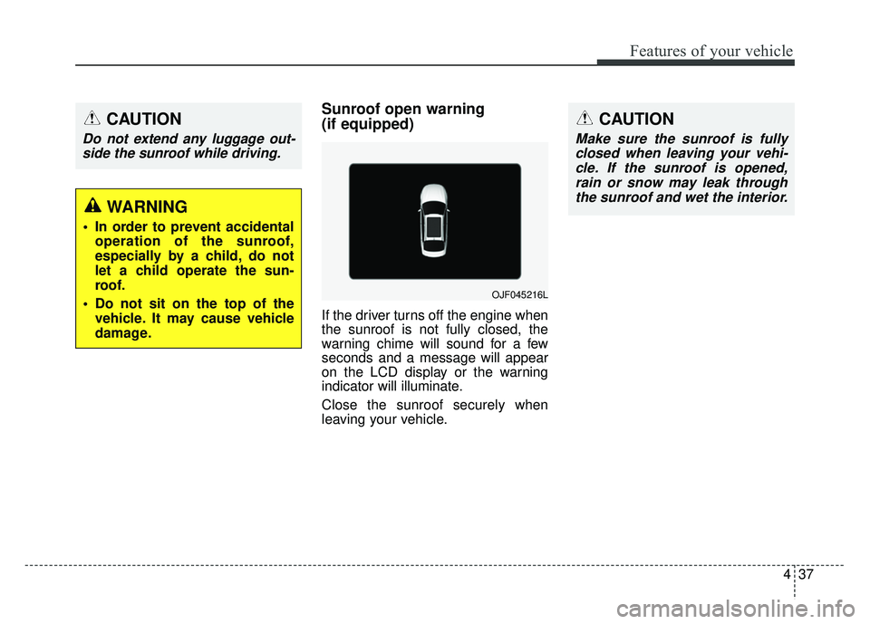 KIA OPTIMA PHEV 2018  Owners Manual 437
Features of your vehicle
Sunroof open warning 
(if equipped)
If the driver turns off the engine when
the sunroof is not fully closed, the
warning chime will sound for a few
seconds and a message w